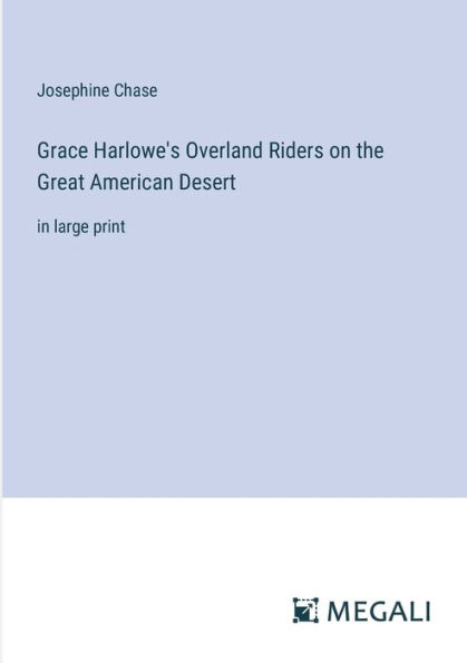 Grace Harlowe's Overland Riders on the Great American Desert: large print