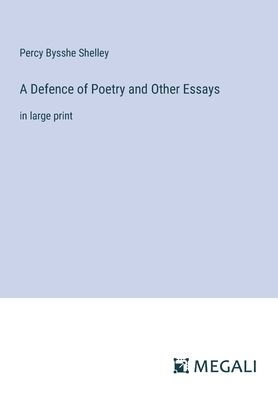 A Defence of Poetry and Other Essays: large print