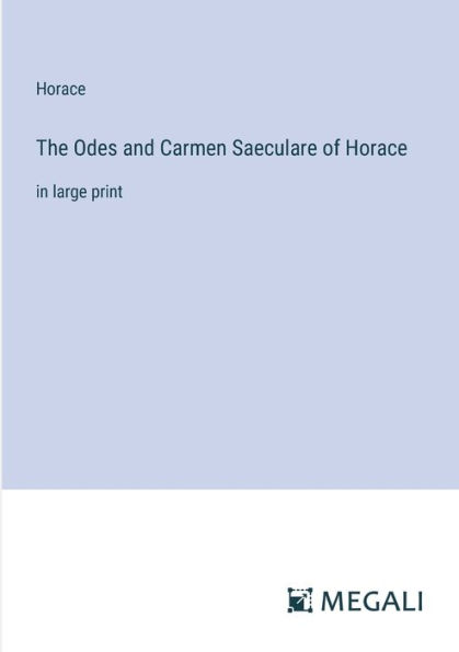 The Odes and Carmen Saeculare of Horace: large print