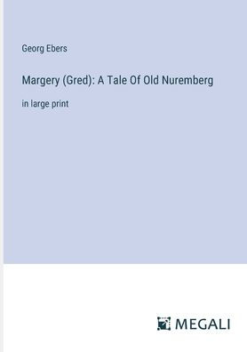Margery (Gred): A Tale Of Old Nuremberg :in large print