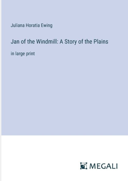 Jan of the Windmill: A Story Plains:in large print