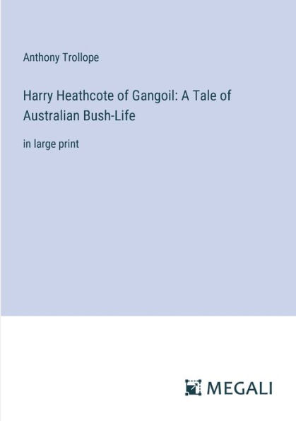 Harry Heathcote of Gangoil: A Tale Australian Bush-Life: large print