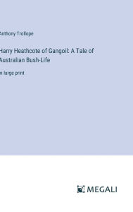 Harry Heathcote of Gangoil: A Tale of Australian Bush-Life:in large print