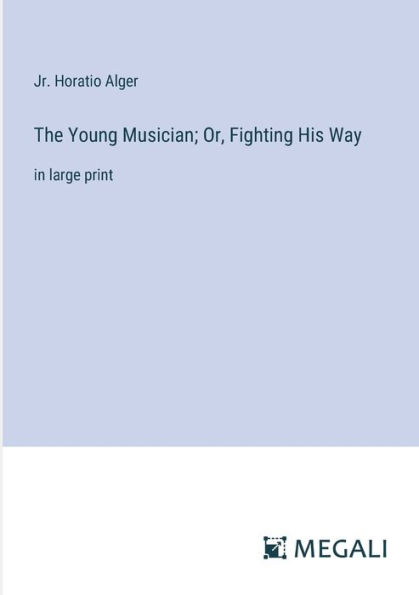 The Young Musician; Or, Fighting His Way: large print