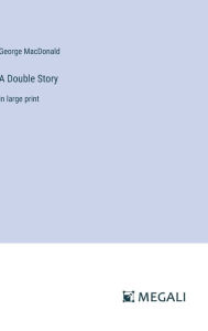 Title: A Double Story: in large print, Author: George MacDonald