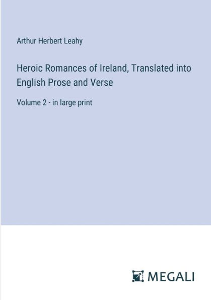 Heroic Romances of Ireland, Translated into English Prose and Verse: Volume 2 - large print