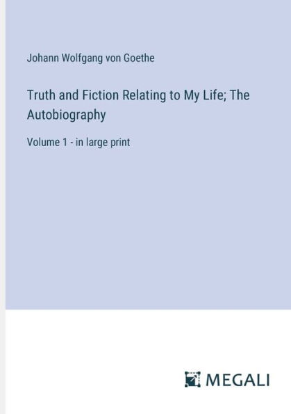 Truth and Fiction Relating to My Life; The Autobiography: Volume 1 - large print