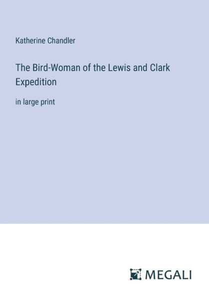 the Bird-Woman of Lewis and Clark Expedition: large print