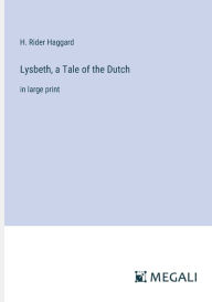 Title: Lysbeth, a Tale of the Dutch: in large print, Author: H. Rider Haggard