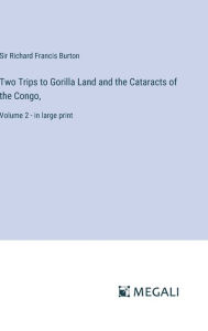 Two Trips to Gorilla Land and the Cataracts of the Congo,: Volume 2 - in large print