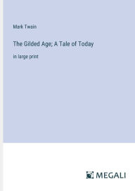 The Gilded Age; A Tale of Today: in large print