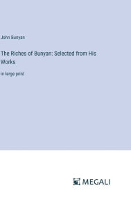 Title: The Riches of Bunyan: Selected from His Works: in large print, Author: John Bunyan