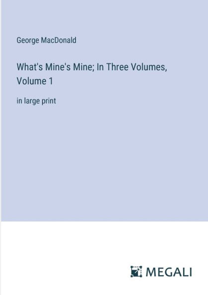 What's Mine's Mine; Three Volumes, Volume 1: large print