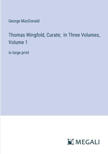 Thomas Wingfold, Curate; Three Volumes, Volume 1: large print