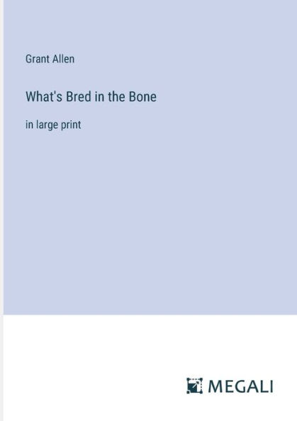 What's Bred the Bone: large print