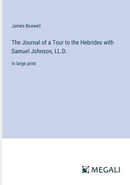 the Journal of a Tour to Hebrides with Samuel Johnson, LL.D.: large print