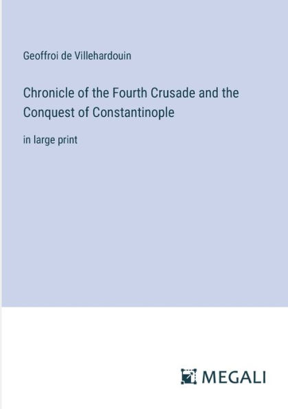 Chronicle of the Fourth Crusade and Conquest Constantinople: large print