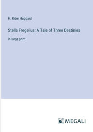 Title: Stella Fregelius; A Tale of Three Destinies: in large print, Author: H. Rider Haggard
