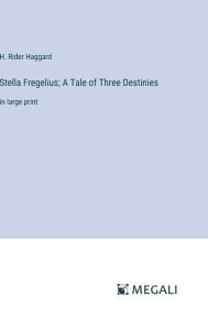 Title: Stella Fregelius; A Tale of Three Destinies: in large print, Author: H. Rider Haggard