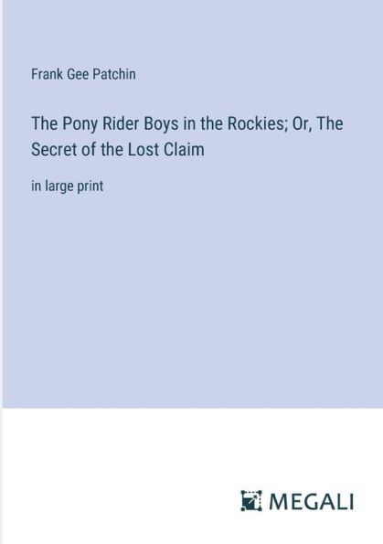 the Pony Rider Boys Rockies; Or, Secret of Lost Claim: large print