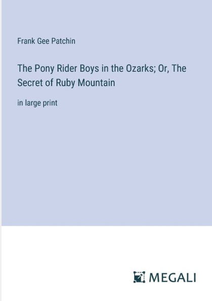 The Pony Rider Boys Ozarks; Or, Secret of Ruby Mountain: large print