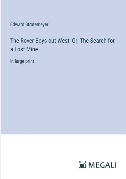 The Rover Boys out West; Or, Search for a Lost Mine: large print