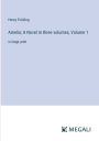 Amelia; A Novel in three volumes, Volume 1: in large print