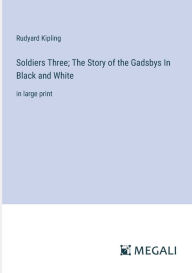 Title: Soldiers Three; The Story of the Gadsbys In Black and White: in large print, Author: Rudyard Kipling