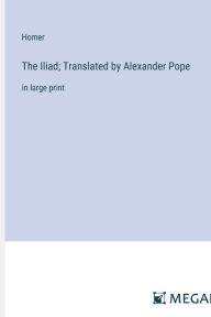 The Iliad; Translated by Alexander Pope: in large print