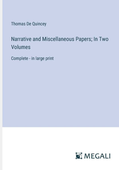 Narrative and Miscellaneous Papers; Two Volumes: Complete - large print