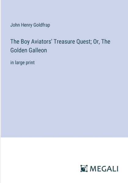 The Boy Aviators' Treasure Quest; Or, Golden Galleon: large print