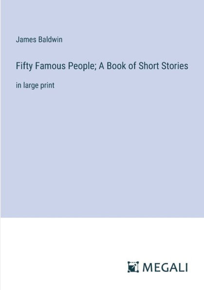 Fifty Famous People; A Book of Short Stories: large print