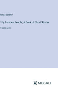 Title: Fifty Famous People; A Book of Short Stories: in large print, Author: James Baldwin