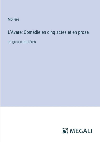 L'Avare; Comï¿½die en cinq actes et prose: gros caractï¿½res