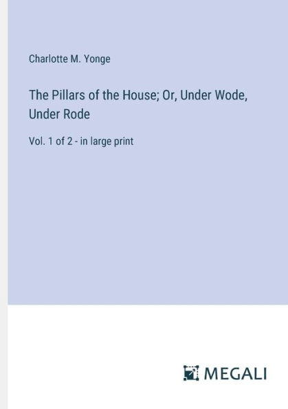 the Pillars of House; Or, Under Wode, Rode: Vol. 1 2 - large print