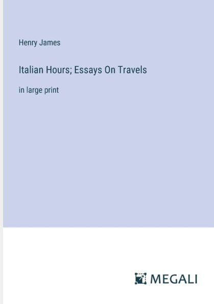 Italian Hours; Essays On Travels: large print