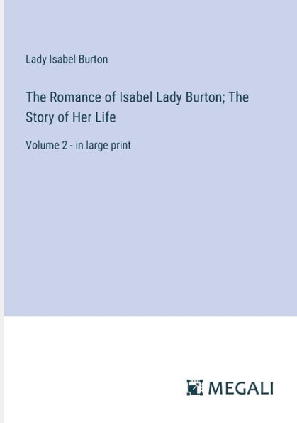 The Romance of Isabel Lady Burton; Story Her Life: Volume 2 - large print