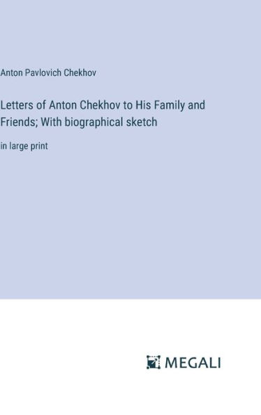 Letters of Anton Chekhov to His Family and Friends; With biographical sketch: in large print