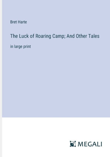 The Luck of Roaring Camp; And Other Tales: large print