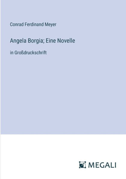 Angela Borgia; Eine Novelle: Groï¿½druckschrift