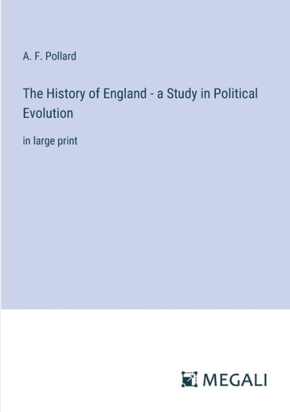 The History of England - a Study in Political Evolution: in large print