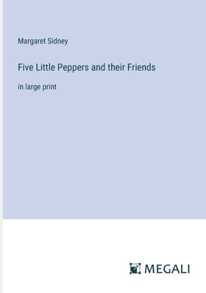 Five Little Peppers and their Friends: large print