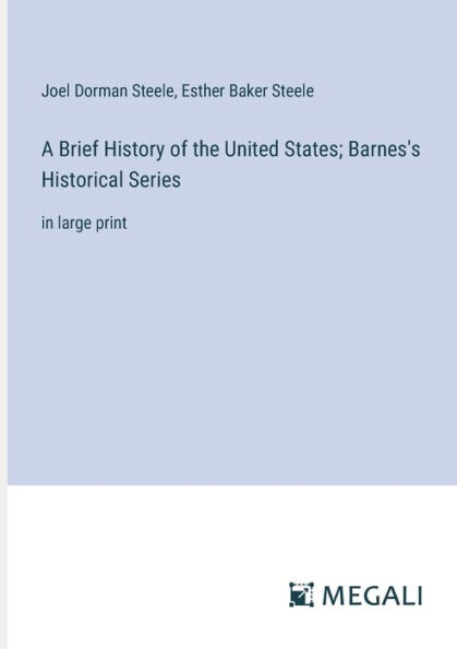 A Brief History of the United States; Barnes's Historical Series: large print