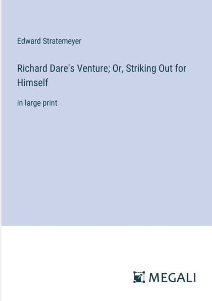Richard Dare's Venture; Or, Striking Out for Himself: large print