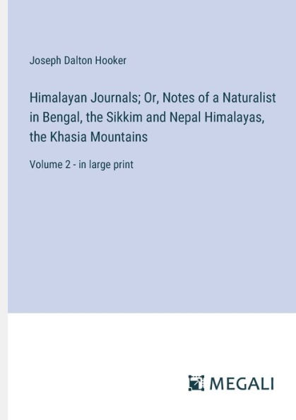 Himalayan Journals; Or, Notes of a Naturalist Bengal, the Sikkim and Nepal Himalayas, Khasia Mountains: Volume 2 - large print
