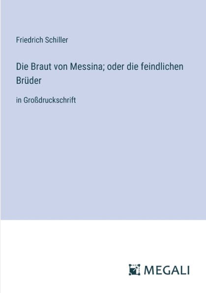 die Braut von Messina; oder feindlichen Brï¿½der: Groï¿½druckschrift