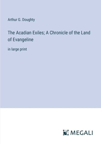 the Acadian Exiles; A Chronicle of Land Evangeline: large print