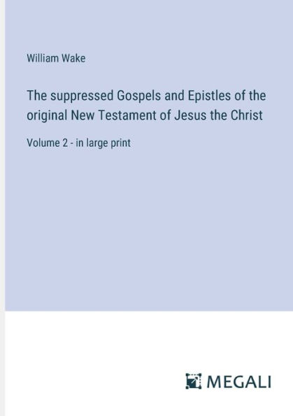 the suppressed Gospels and Epistles of original New Testament Jesus Christ: Volume 2 - large print