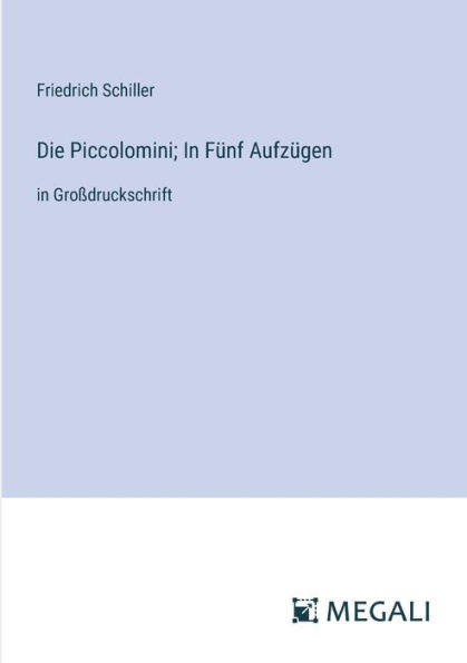 Die Piccolomini; Fï¿½nf Aufzï¿½gen: Groï¿½druckschrift