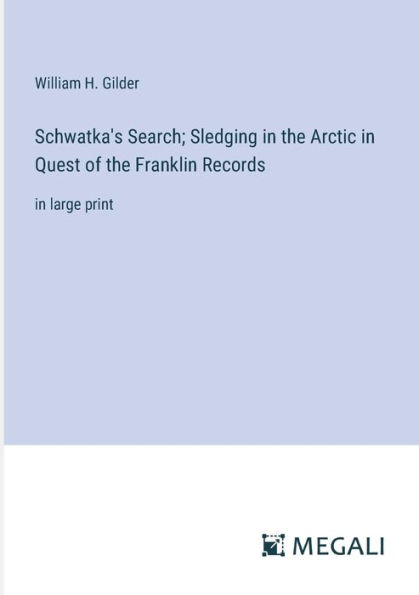 Schwatka's Search; Sledging the Arctic Quest of Franklin Records: large print